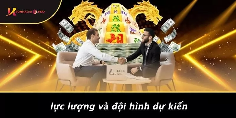 Lực Lượng Và Đội Hình Dự Kiến