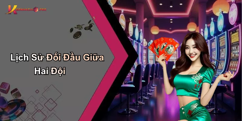 Lịch Sử Đối Đầu Giữa Hai Đội