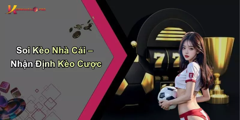 Soi Kèo Nhà Cái – Nhận Định Kèo Cược
